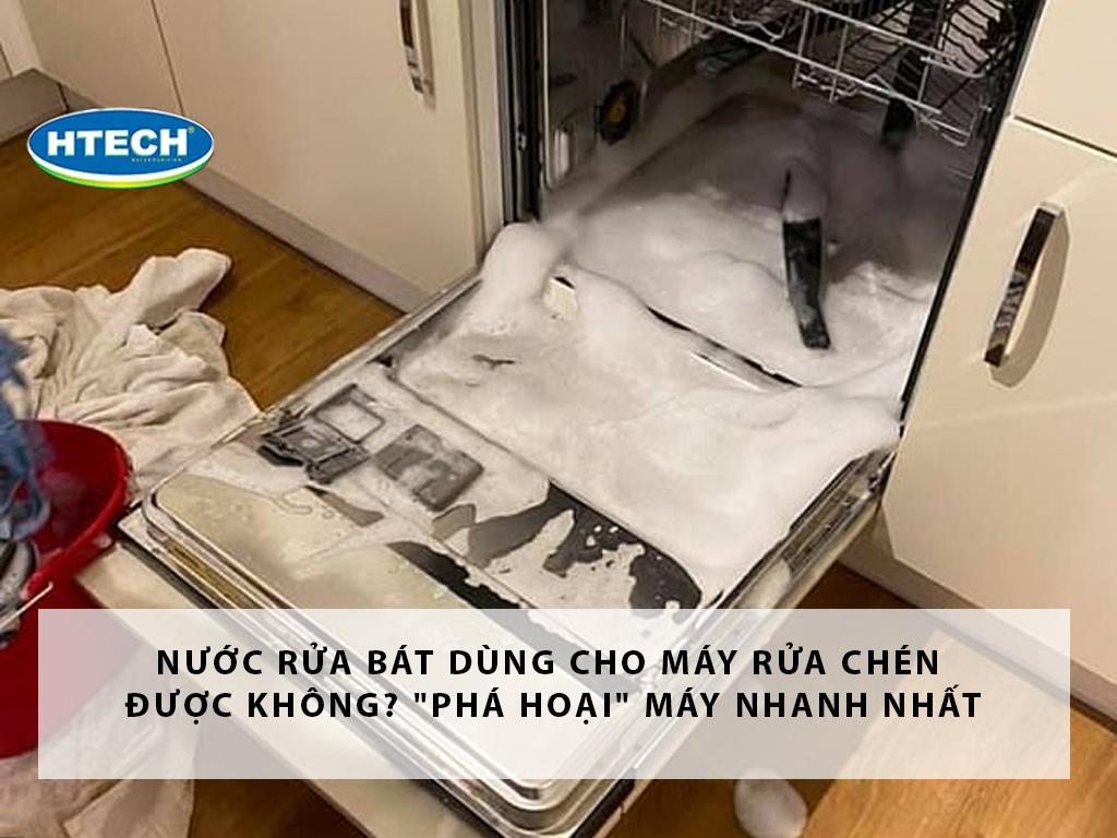 Nước rửa bát dùng cho máy rửa chén được không? "Phá hoại" máy nhanh nhất