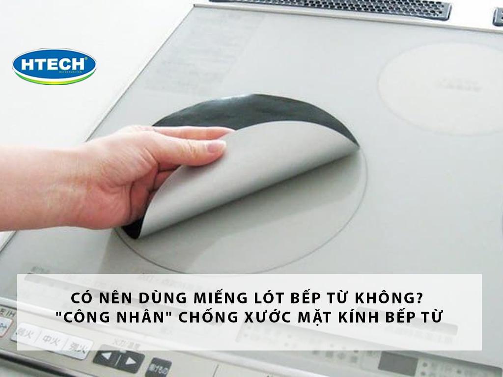 Có nên dùng miếng lót bếp từ không? "Công nhân" chống xước mặt kính bếp từ